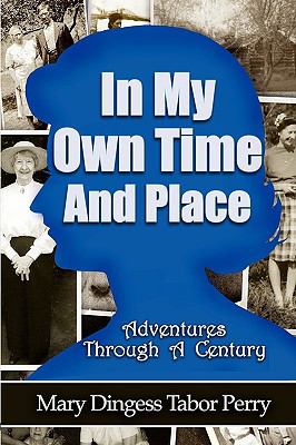 In My Own Time and Place : Adventures Through A Century  2007 9780979323614 Front Cover