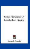 Some Principles of Elizabethan Staging  N/A 9781161619614 Front Cover