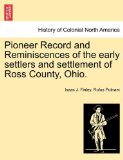 Pioneer Record and Reminiscences of the Early Settlers and Settlement of Ross County, Ohio N/A 9781241416614 Front Cover