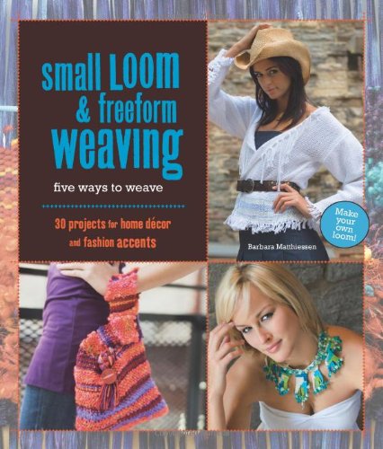 Small Loom and Freeform Weaving Five Ways to Weave  2008 9781589233614 Front Cover