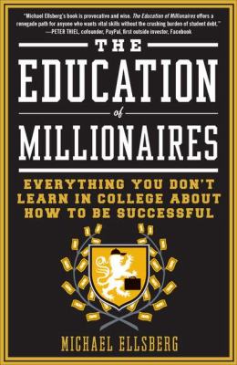 Education of Millionaires Everything You Won't Learn in College about How to Be Successful  2013 9781591845614 Front Cover