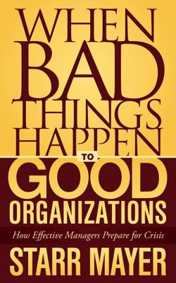 When Bad Things Happen to Good Organizations How Effective Manager's Prepare for Crisis N/A 9781600378614 Front Cover