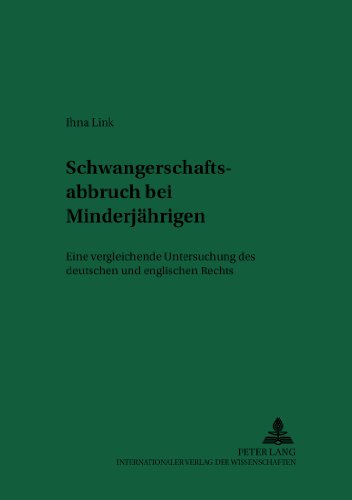 Schwangerschaftsabbruch Bei Minderjahrigen: Eine Vergleichende Untersuchung Des Deutschen Und Englischen Rechts  2004 9783631516614 Front Cover