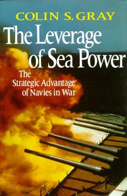 Leverage of Sea Power The Strategic Advantage of Navies in War  1992 9780029126615 Front Cover