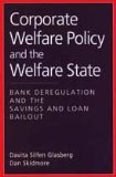 Corporate Welfare Policy and the Welfare State Bank Deregulation and the Savings and Loan Bailout  1997 9780202305615 Front Cover
