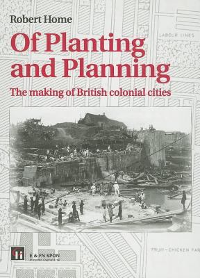 Of Planting and Planning The Making of British Colonial Cities  1996 9780203449615 Front Cover
