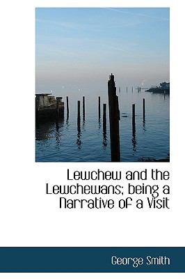 Lewchew and the Lewchewans; Being a Narrative of a Visit N/A 9780559904615 Front Cover