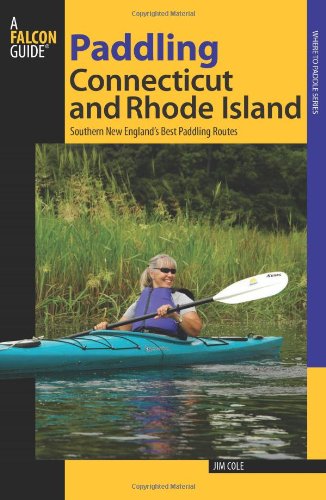 Paddling Connecticut and Rhode Island Southern New England's Best Paddling Routes  2009 9780762739615 Front Cover