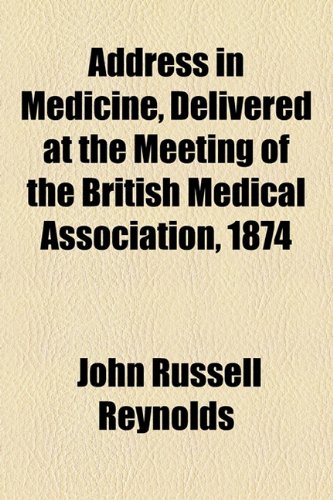 Address in Medicine, Delivered at the Meeting of the British Medical Association 1874  2010 9781154456615 Front Cover
