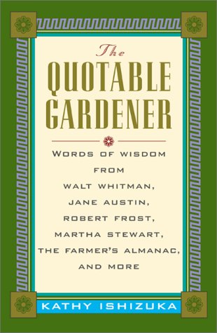 Quotable Gardener : Words of Wisdom from Walt Whitman, Jane Austin, Robert Frost, Martha Stewart  2001 9780071360616 Front Cover
