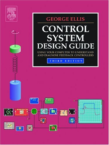 Control System Design Guide Using Your Computer to Understand and Diagnose Feedback Controllers 3rd 2004 (Revised) 9780122374616 Front Cover
