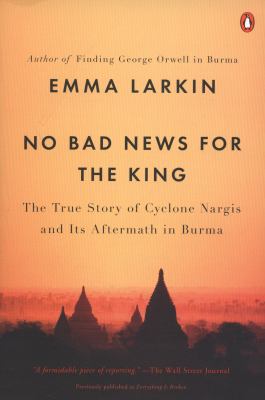 No Bad News for the King The True Story of Cyclone Nargis and Its Aftermath in Burma  2011 9780143119616 Front Cover