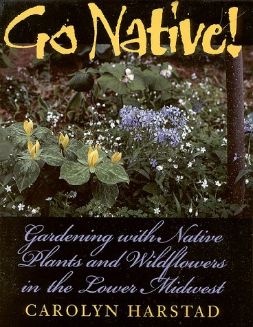 Go Native! Gardening with Native Plants and Wildflowers in the Lower Midwest  1999 9780253335616 Front Cover