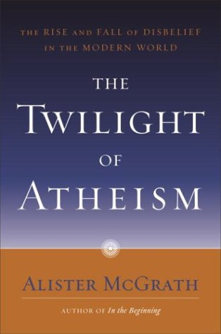 Twilight of Atheism The Rise and Fall of Disbelief in the Modern World  2004 9780385500616 Front Cover