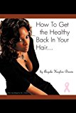 How to Get the Healthy Back in Your Hair...  N/A 9780983911616 Front Cover