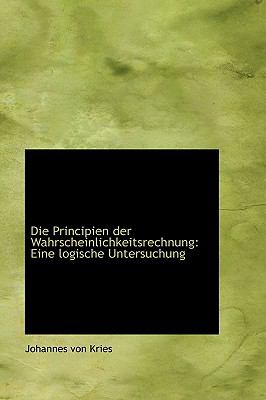 Die Principien Der Wahrscheinlichkeitsrechnung: Eine Logische Untersuchung  2009 9781103716616 Front Cover
