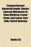 Fictional Harvard University People Charles Emerson Winchester Iii, Ethan Winthrop, Frasier Crane, Josh Lyman, Sara Sidle, Patrick Bateman N/A 9781155184616 Front Cover