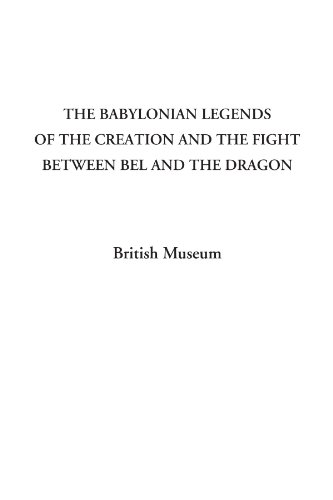 The Babylonian Legends Of The Creation And The Fight Between Bel And The Dragon:   2004 9781414283616 Front Cover