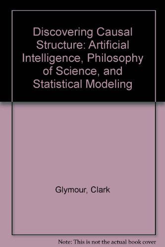 Discovering Causal Structure Artificial Intelligence, Philosophy of Science and Statistical Modeling  1987 9780122869617 Front Cover
