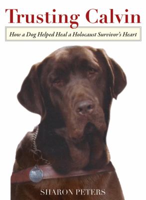 Trusting Calvin How a Dog Helped Heal a Holocaust Survivor's Heart  2012 9780762780617 Front Cover