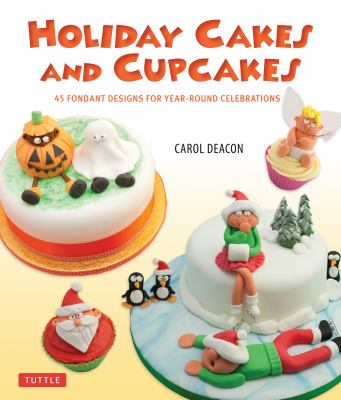 Holiday Cakes and Cupcakes 45 Fondant Designs for Year-Round Celebrations  2012 9780804842617 Front Cover
