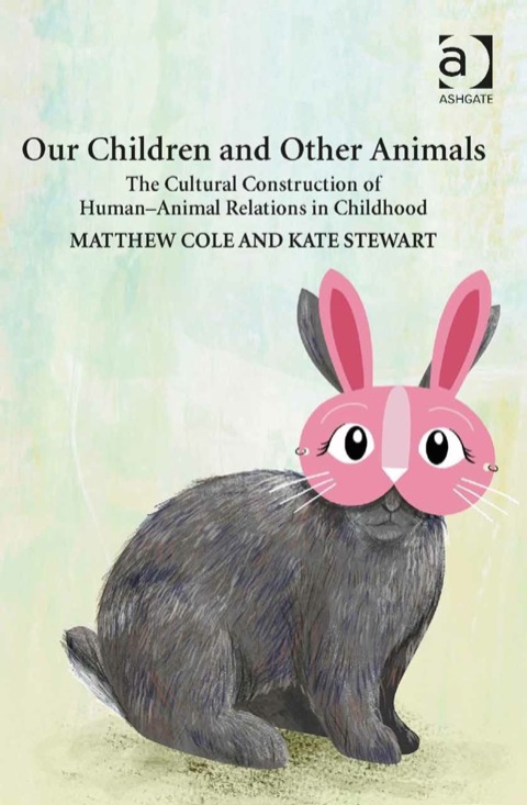 Our Children and Other Animals The Cultural Construction of Human-Animal Interaction in Childhood (Ebk) N/A 9781409464617 Front Cover
