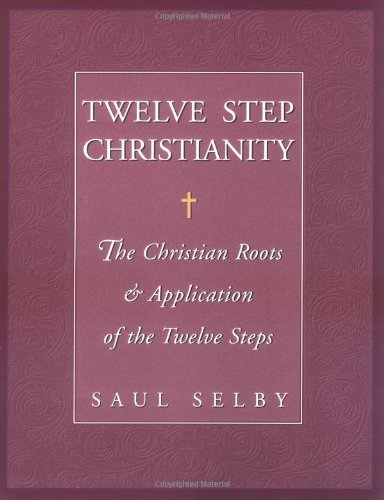 Twelve Step Christianity The Christian Roots and Application of the Twelve Steps  2000 9781568385617 Front Cover