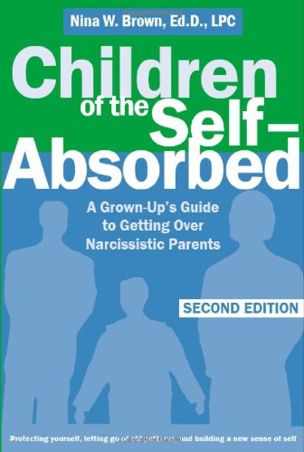 Children of the Self-Absorbed A Grown-Up's Guide to Getting over Narcissistic Parents 2nd 2008 (Revised) 9781572245617 Front Cover