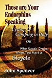 These Are Your Endorphins Speaking : Cycling and Camping in Italy or Who Needs Drugs When You Have a Bicycle N/A 9781609118617 Front Cover