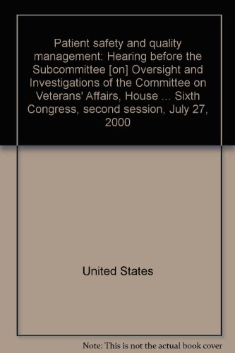 Patient Safety and Quality Management Hearing Before the Subcommittee [on] Oversight and Investigations of the Committee on Veterans' Affairs, House of Representatives, One Hundred Sixth Congress, Second Session, July 27, 2000  2001 9780160648618 Front Cover