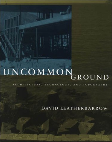 Uncommon Ground Architecture, Technology, and Topography  2002 (Reprint) 9780262621618 Front Cover