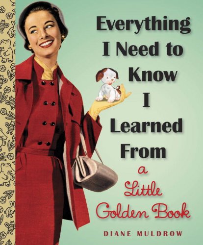 Everything I Need to Know I Learned from a Little Golden Book An Inspirational Gift Book  2013 9780307977618 Front Cover