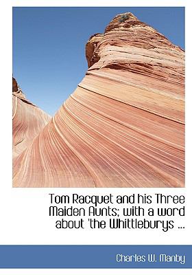 Tom Racquet and His Three Maiden Aunts; With a Word About "The Whittleburys":   2008 9780554445618 Front Cover