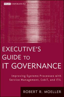 Executive's Guide to IT Governance Improving Systems Processes with Service Management, COBIT, and ITIL  2013 9781118138618 Front Cover