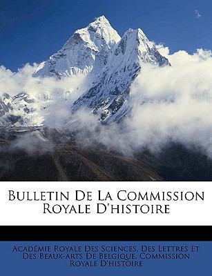 Bulletin de la Commission Royale D'Histoire  N/A 9781147624618 Front Cover