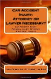 Car Accident Injury: Attorney or Lawyer Necessary? Car Accident Injury Personal Injury Attorney and Accident Lawyer N/A 9781449926618 Front Cover
