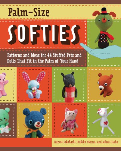Palm-Size Softies Patterns and Ideas for 44 Stuffed Pets and Dolls That Fit in the Palm of Your Hand  2010 9781589235618 Front Cover