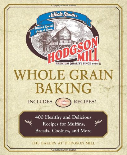 Hodgson Mill Whole Grain Baking 400 Healthy and Delicious Recipes for Muffins, Breads, Cookies, and More  2007 9781592332618 Front Cover