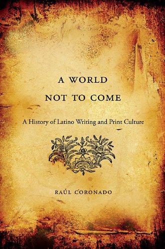 World Not to Come A History of Latino Writing and Print Culture  2013 9780674072619 Front Cover