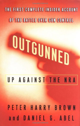 Outgunned Up Against the NRA-- The First Complete Insider Account of the Battle over Gun Control  2003 9780743215619 Front Cover