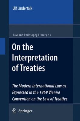 On the Interpretation of Treaties The Modern International Law As Expressed in the 1969 Vienna Convention on the Law of Treaties  2007 9781402063619 Front Cover