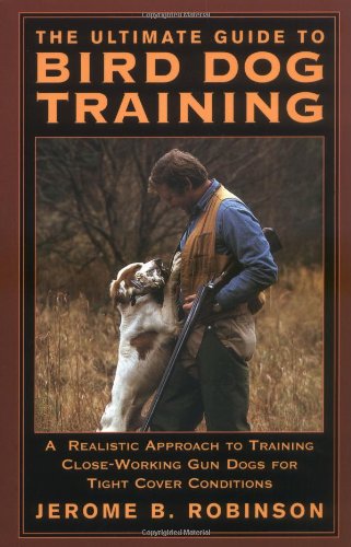 Ultimate Guide to Bird Dog Training A Realistic Approach to Training Close-Working Gun Dogs for Tight Cover Conditions  2003 9781592281619 Front Cover