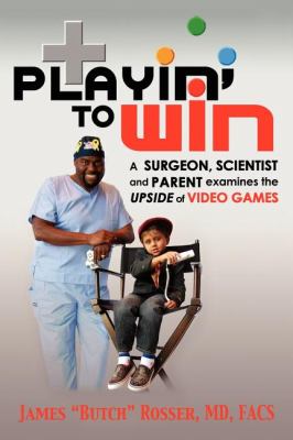 Playin' to Win A Surgeon, Scientist and Parent Examines the Upside of Video Games N/A 9781600373619 Front Cover