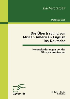 Die ï¿½bertragung Von African American English Ins Deutsche Herausforderungen Bei der Filmsynchronisation N/A 9783863411619 Front Cover