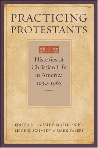 Practicing Protestants Histories of Christian Life in America, 1630-1965  2006 9780801883620 Front Cover