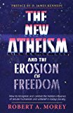 New Atheism and the Erosion of Freedom How to Recognize and Combat the Hidden Influence of Secular Humanism and Unbelief in Today's Society Reprint  9780875523620 Front Cover