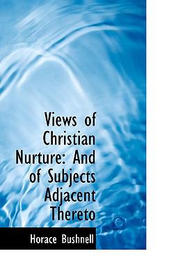 Views of Christian Nurture and of Subjects Adjacent Thereto:   2009 9781103816620 Front Cover