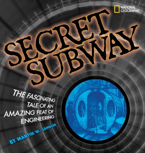 Secret Subway The Fascinating Tale of an Amazing Feat of Engineering  2009 9781426304620 Front Cover