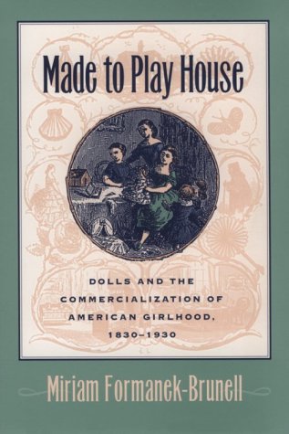 Made to Play House Dolls and the Commercialization of American Girlhood, 1830-1930  1998 9780801860621 Front Cover
