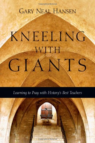 Kneeling with Giants Learning to Pray with History's Best Teachers  2012 9780830835621 Front Cover